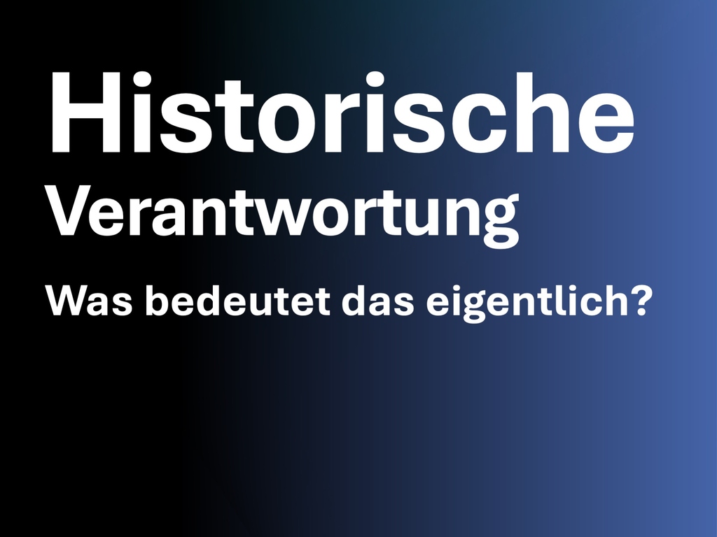 Was bedeutet eigentlich "historsiche Verantwortung"?